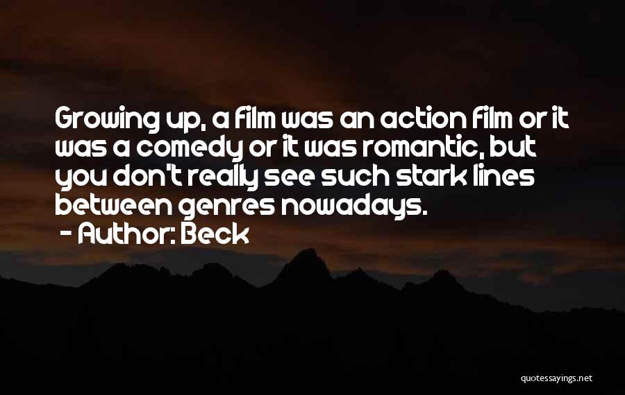 Beck Quotes: Growing Up, A Film Was An Action Film Or It Was A Comedy Or It Was Romantic, But You Don't