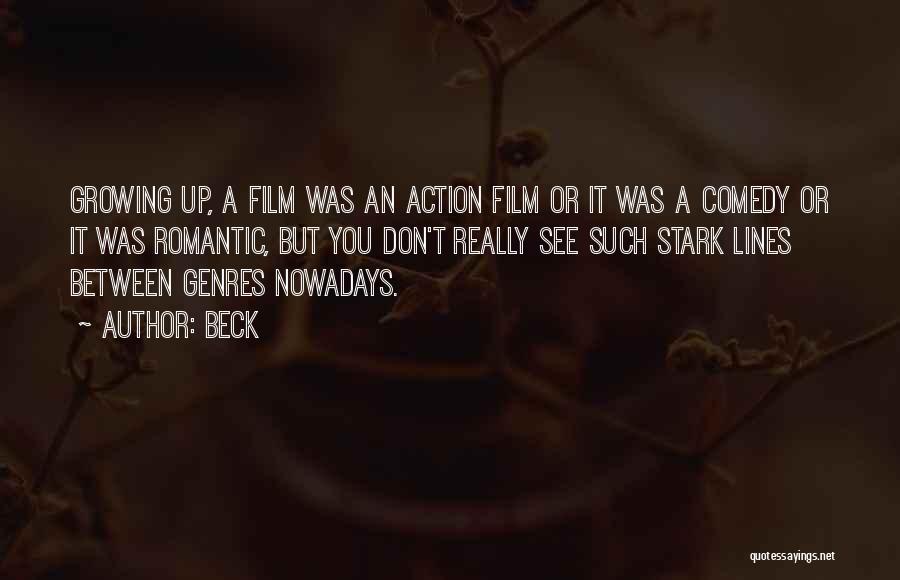 Beck Quotes: Growing Up, A Film Was An Action Film Or It Was A Comedy Or It Was Romantic, But You Don't