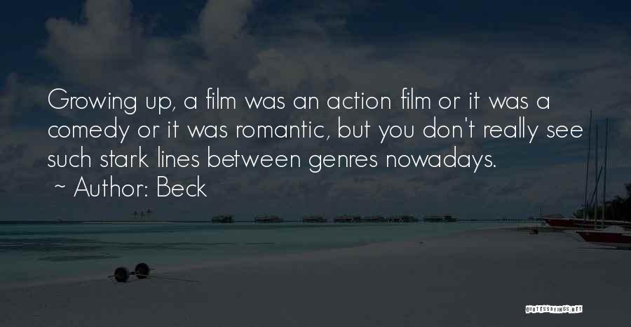 Beck Quotes: Growing Up, A Film Was An Action Film Or It Was A Comedy Or It Was Romantic, But You Don't