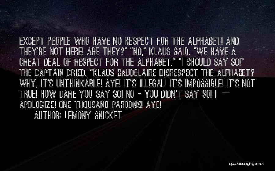 Lemony Snicket Quotes: Except People Who Have No Respect For The Alphabet! And They're Not Here! Are They? No, Klaus Said. We Have