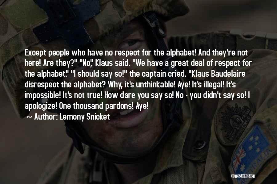 Lemony Snicket Quotes: Except People Who Have No Respect For The Alphabet! And They're Not Here! Are They? No, Klaus Said. We Have