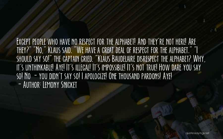 Lemony Snicket Quotes: Except People Who Have No Respect For The Alphabet! And They're Not Here! Are They? No, Klaus Said. We Have