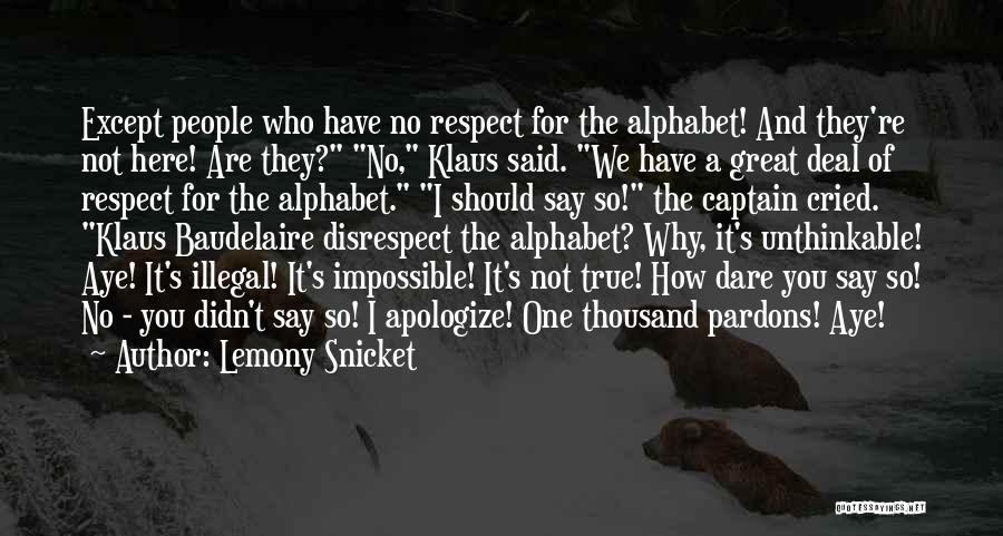 Lemony Snicket Quotes: Except People Who Have No Respect For The Alphabet! And They're Not Here! Are They? No, Klaus Said. We Have