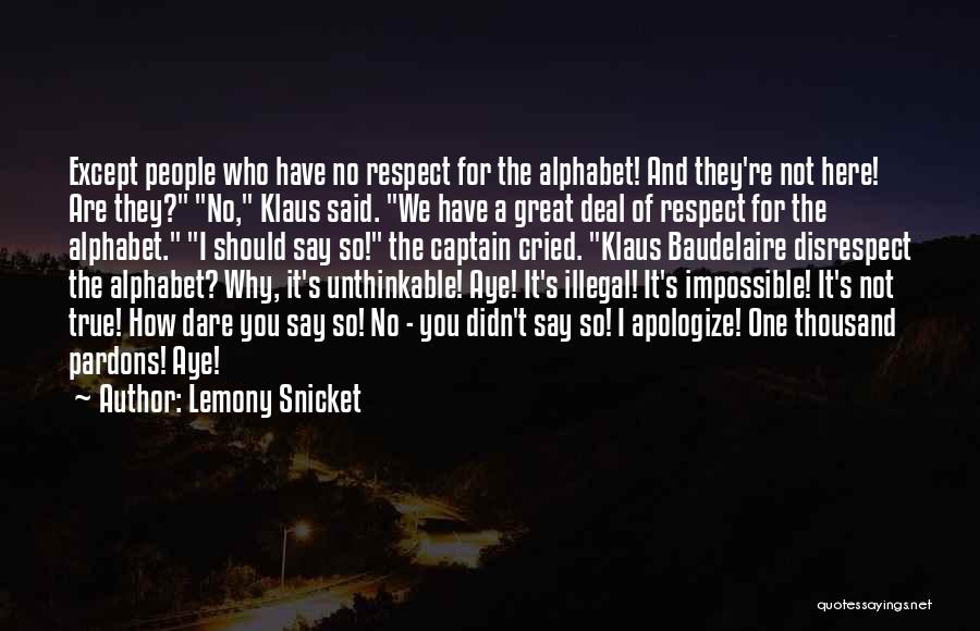 Lemony Snicket Quotes: Except People Who Have No Respect For The Alphabet! And They're Not Here! Are They? No, Klaus Said. We Have