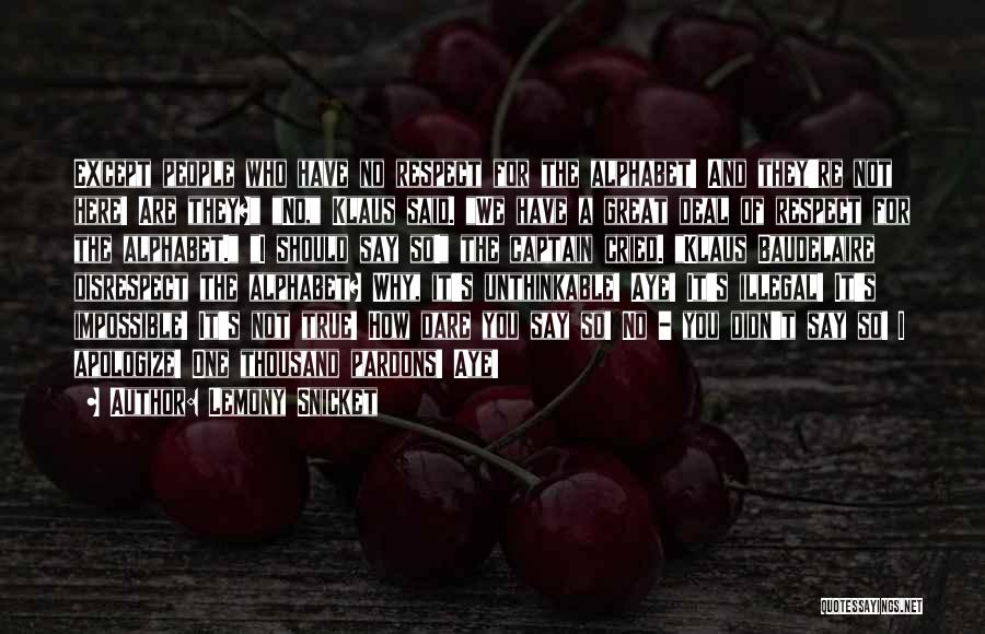 Lemony Snicket Quotes: Except People Who Have No Respect For The Alphabet! And They're Not Here! Are They? No, Klaus Said. We Have