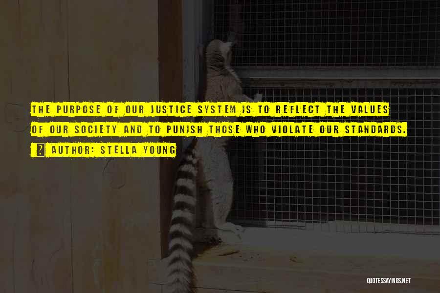 Stella Young Quotes: The Purpose Of Our Justice System Is To Reflect The Values Of Our Society And To Punish Those Who Violate