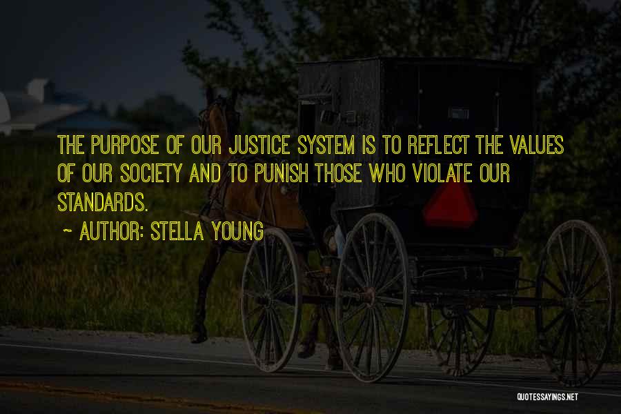 Stella Young Quotes: The Purpose Of Our Justice System Is To Reflect The Values Of Our Society And To Punish Those Who Violate