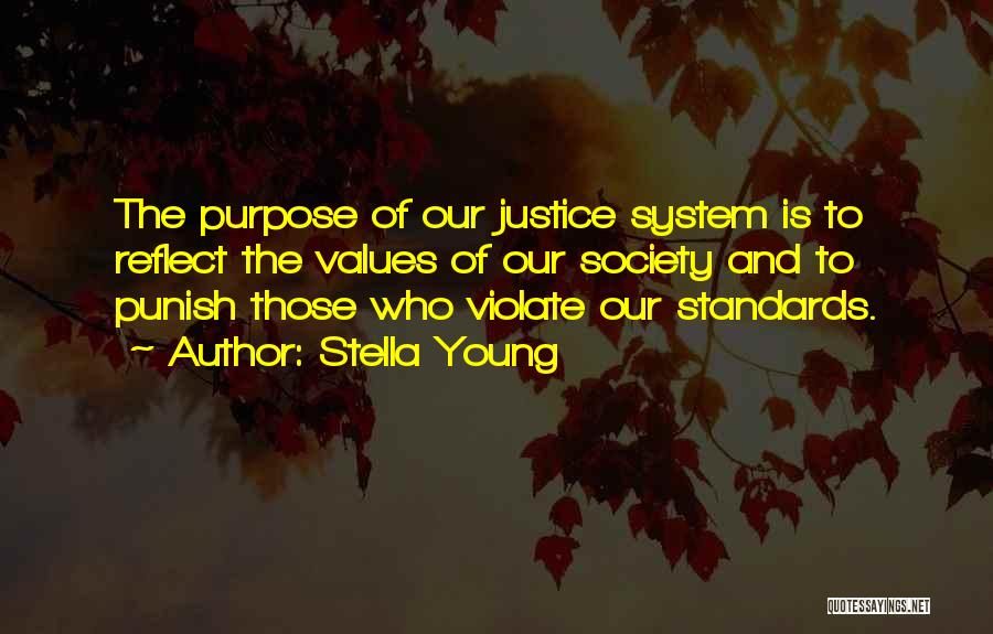 Stella Young Quotes: The Purpose Of Our Justice System Is To Reflect The Values Of Our Society And To Punish Those Who Violate