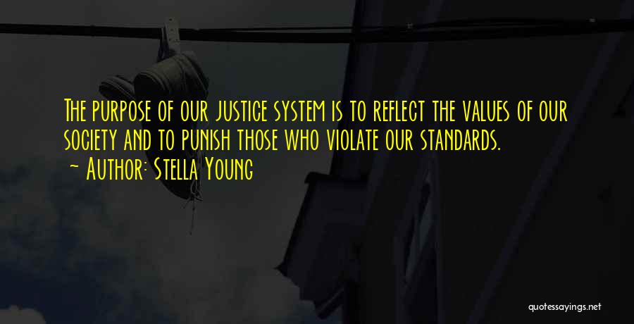 Stella Young Quotes: The Purpose Of Our Justice System Is To Reflect The Values Of Our Society And To Punish Those Who Violate