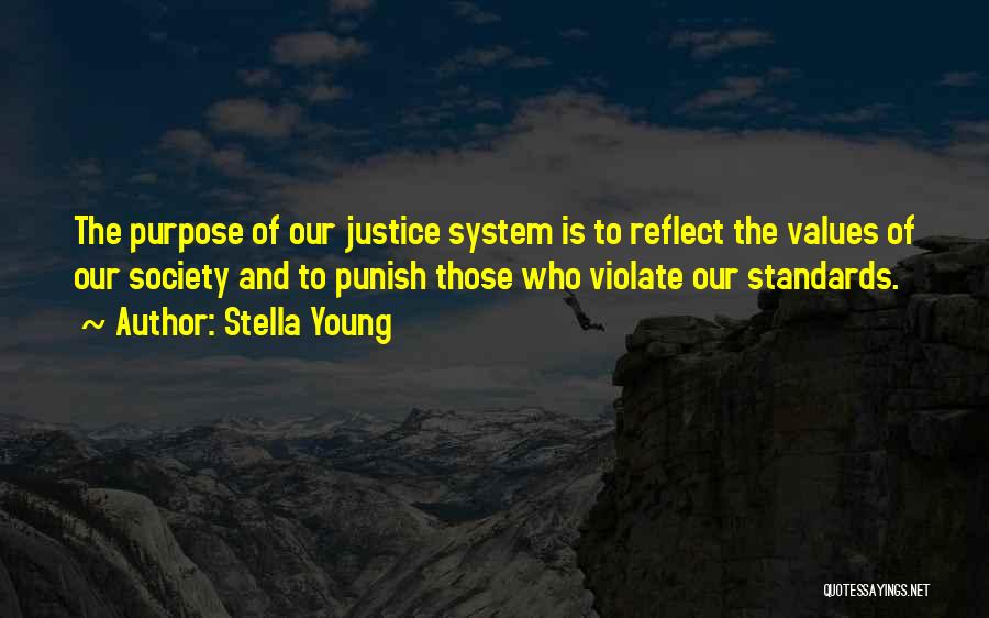 Stella Young Quotes: The Purpose Of Our Justice System Is To Reflect The Values Of Our Society And To Punish Those Who Violate