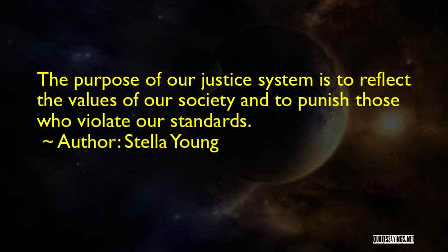 Stella Young Quotes: The Purpose Of Our Justice System Is To Reflect The Values Of Our Society And To Punish Those Who Violate