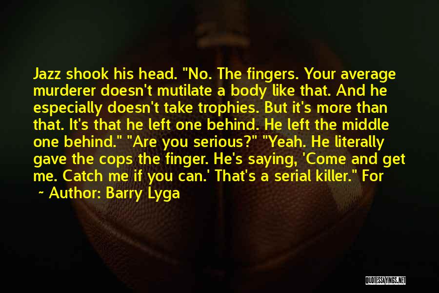 Barry Lyga Quotes: Jazz Shook His Head. No. The Fingers. Your Average Murderer Doesn't Mutilate A Body Like That. And He Especially Doesn't