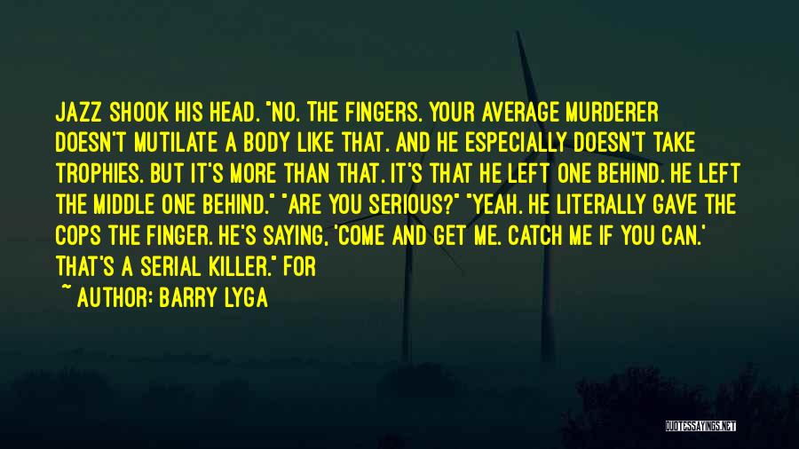 Barry Lyga Quotes: Jazz Shook His Head. No. The Fingers. Your Average Murderer Doesn't Mutilate A Body Like That. And He Especially Doesn't