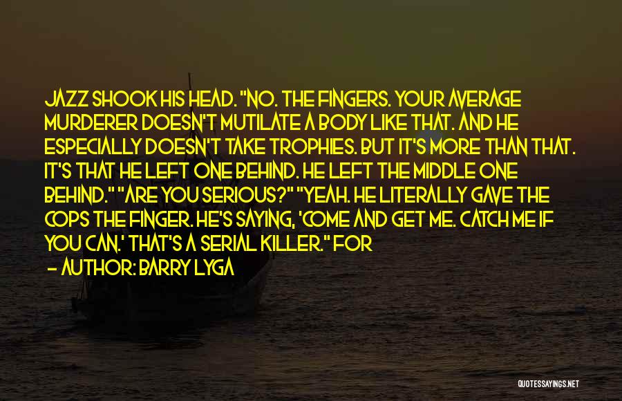 Barry Lyga Quotes: Jazz Shook His Head. No. The Fingers. Your Average Murderer Doesn't Mutilate A Body Like That. And He Especially Doesn't