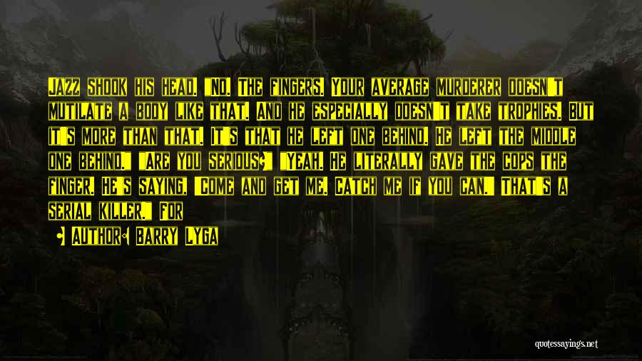 Barry Lyga Quotes: Jazz Shook His Head. No. The Fingers. Your Average Murderer Doesn't Mutilate A Body Like That. And He Especially Doesn't