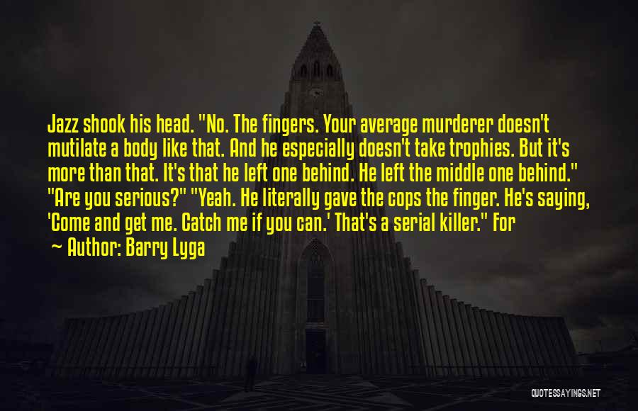 Barry Lyga Quotes: Jazz Shook His Head. No. The Fingers. Your Average Murderer Doesn't Mutilate A Body Like That. And He Especially Doesn't