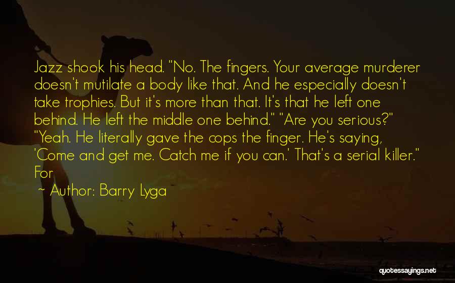 Barry Lyga Quotes: Jazz Shook His Head. No. The Fingers. Your Average Murderer Doesn't Mutilate A Body Like That. And He Especially Doesn't