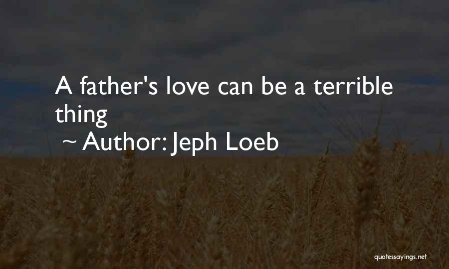 Jeph Loeb Quotes: A Father's Love Can Be A Terrible Thing
