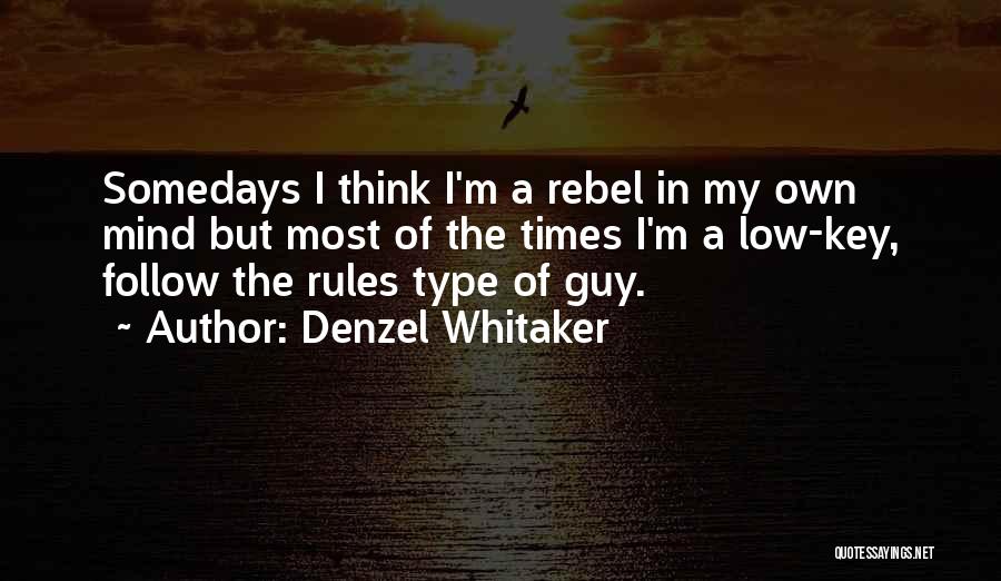 Denzel Whitaker Quotes: Somedays I Think I'm A Rebel In My Own Mind But Most Of The Times I'm A Low-key, Follow The