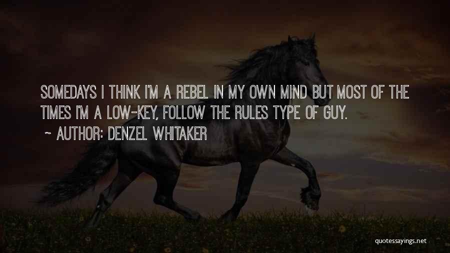 Denzel Whitaker Quotes: Somedays I Think I'm A Rebel In My Own Mind But Most Of The Times I'm A Low-key, Follow The