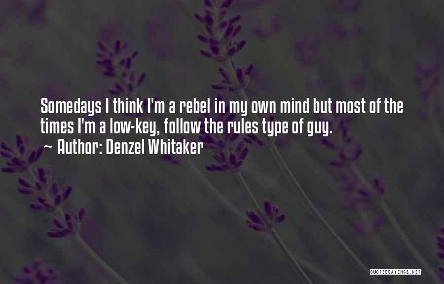 Denzel Whitaker Quotes: Somedays I Think I'm A Rebel In My Own Mind But Most Of The Times I'm A Low-key, Follow The