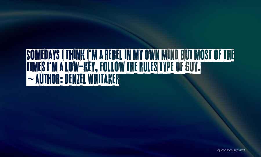 Denzel Whitaker Quotes: Somedays I Think I'm A Rebel In My Own Mind But Most Of The Times I'm A Low-key, Follow The