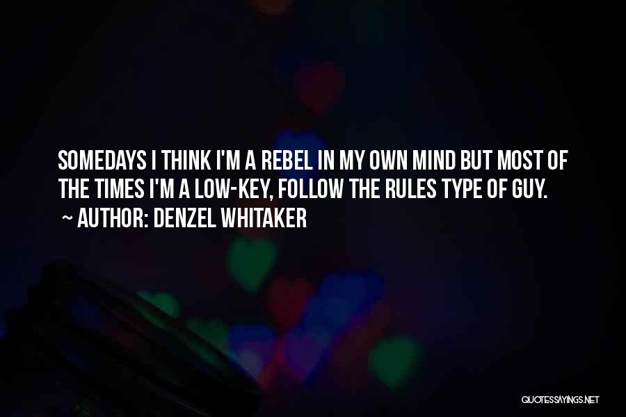 Denzel Whitaker Quotes: Somedays I Think I'm A Rebel In My Own Mind But Most Of The Times I'm A Low-key, Follow The