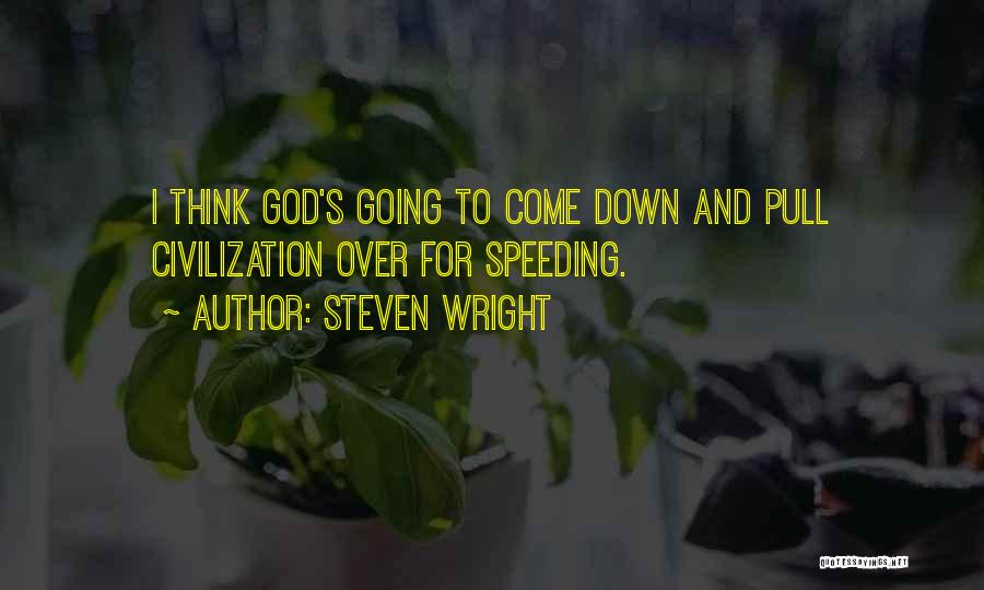Steven Wright Quotes: I Think God's Going To Come Down And Pull Civilization Over For Speeding.