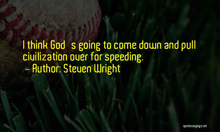 Steven Wright Quotes: I Think God's Going To Come Down And Pull Civilization Over For Speeding.