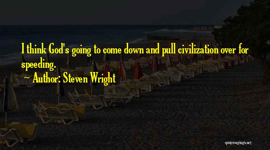 Steven Wright Quotes: I Think God's Going To Come Down And Pull Civilization Over For Speeding.