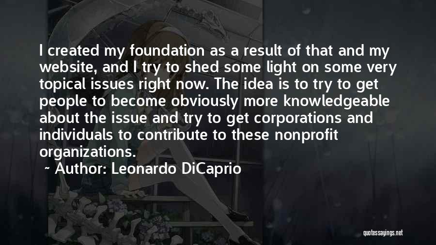 Leonardo DiCaprio Quotes: I Created My Foundation As A Result Of That And My Website, And I Try To Shed Some Light On