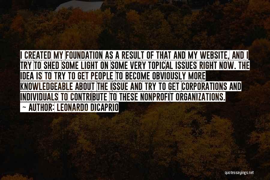 Leonardo DiCaprio Quotes: I Created My Foundation As A Result Of That And My Website, And I Try To Shed Some Light On