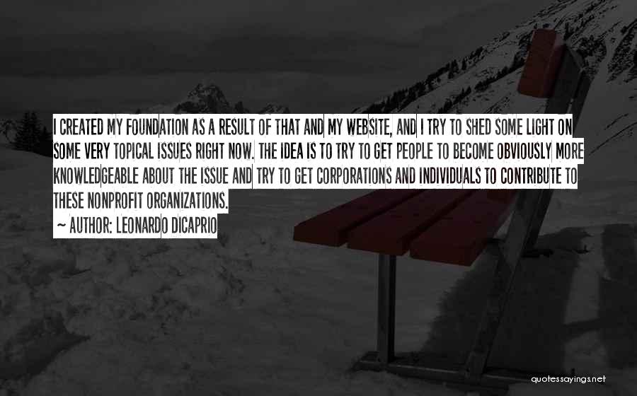 Leonardo DiCaprio Quotes: I Created My Foundation As A Result Of That And My Website, And I Try To Shed Some Light On