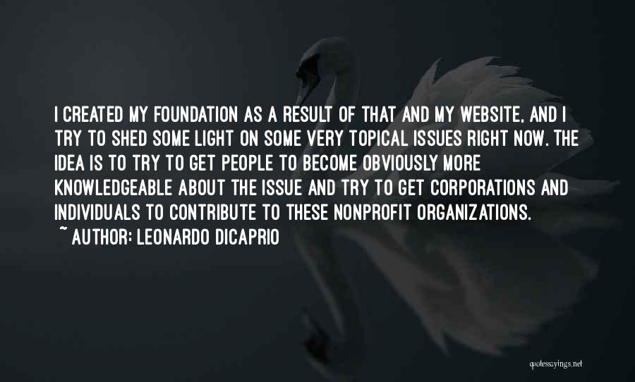 Leonardo DiCaprio Quotes: I Created My Foundation As A Result Of That And My Website, And I Try To Shed Some Light On