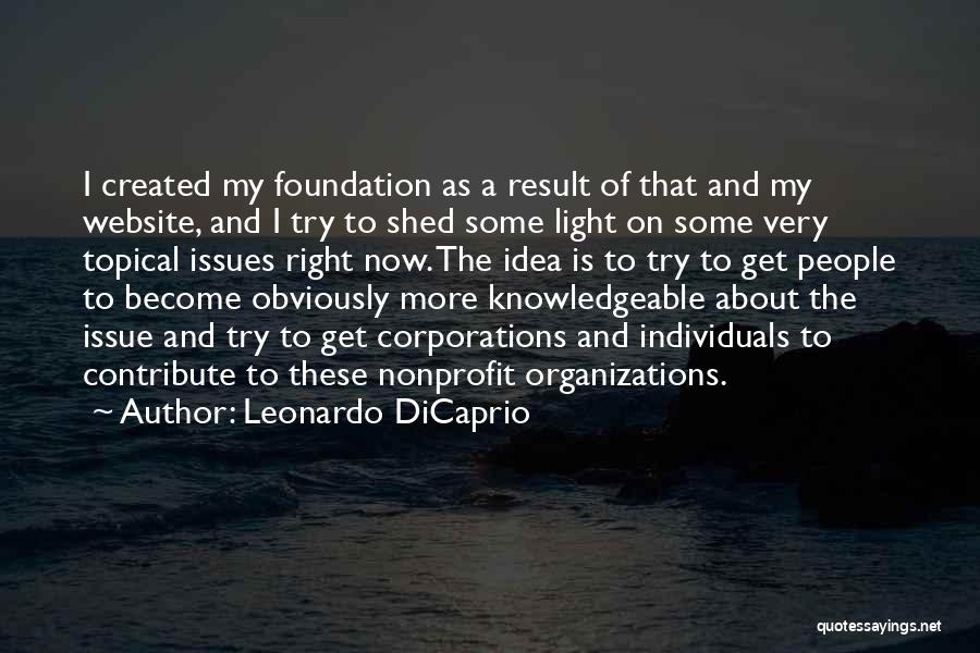 Leonardo DiCaprio Quotes: I Created My Foundation As A Result Of That And My Website, And I Try To Shed Some Light On