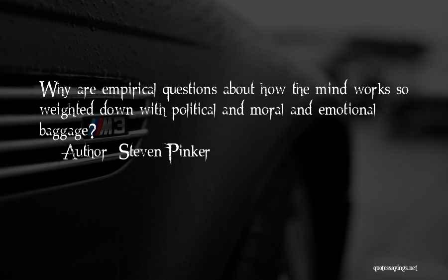 Steven Pinker Quotes: Why Are Empirical Questions About How The Mind Works So Weighted Down With Political And Moral And Emotional Baggage?