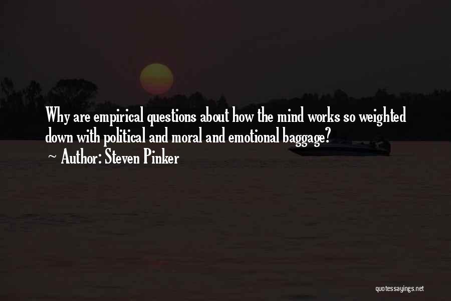 Steven Pinker Quotes: Why Are Empirical Questions About How The Mind Works So Weighted Down With Political And Moral And Emotional Baggage?