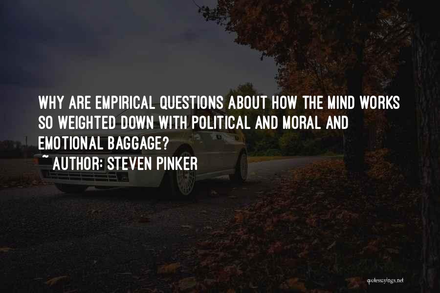 Steven Pinker Quotes: Why Are Empirical Questions About How The Mind Works So Weighted Down With Political And Moral And Emotional Baggage?