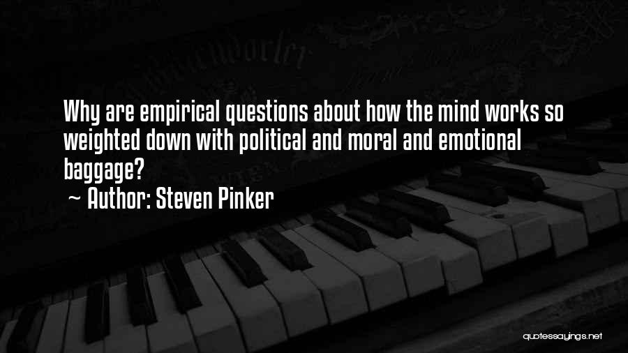 Steven Pinker Quotes: Why Are Empirical Questions About How The Mind Works So Weighted Down With Political And Moral And Emotional Baggage?