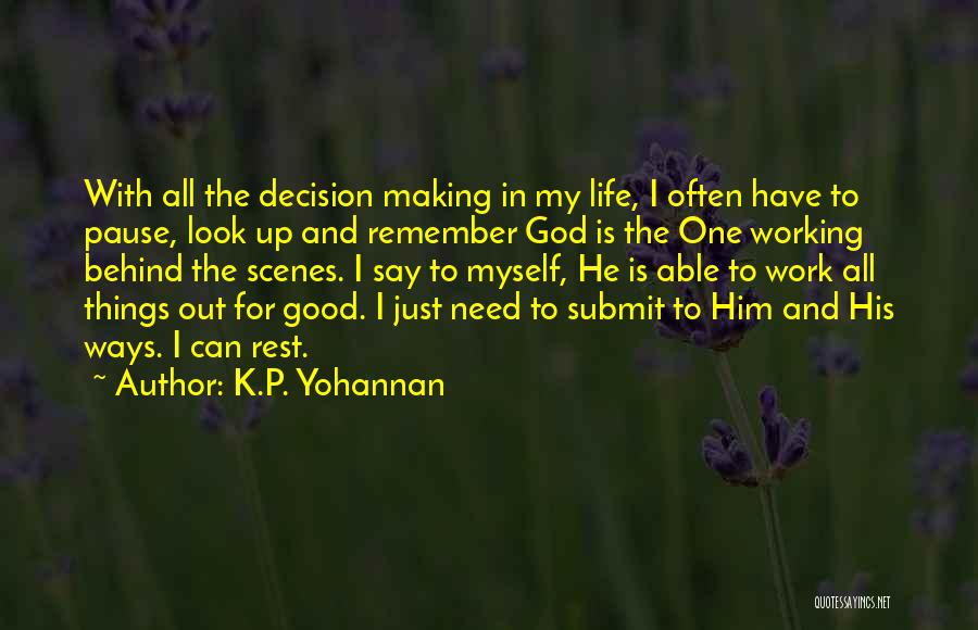 K.P. Yohannan Quotes: With All The Decision Making In My Life, I Often Have To Pause, Look Up And Remember God Is The