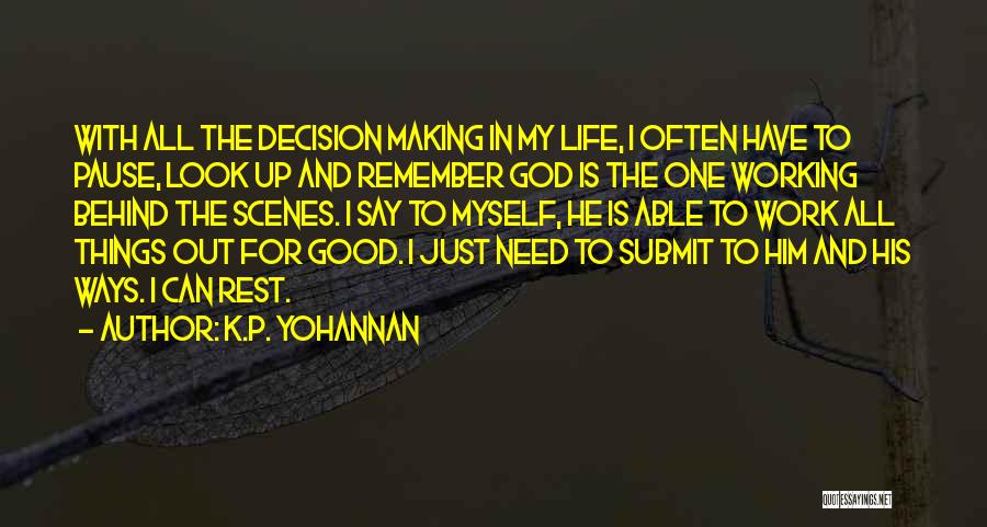 K.P. Yohannan Quotes: With All The Decision Making In My Life, I Often Have To Pause, Look Up And Remember God Is The