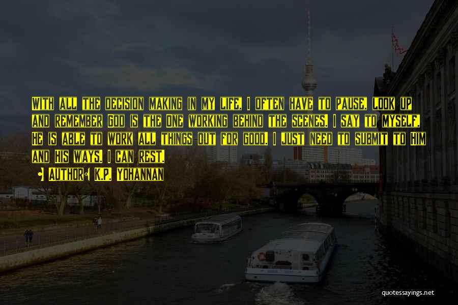 K.P. Yohannan Quotes: With All The Decision Making In My Life, I Often Have To Pause, Look Up And Remember God Is The