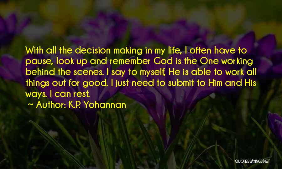 K.P. Yohannan Quotes: With All The Decision Making In My Life, I Often Have To Pause, Look Up And Remember God Is The