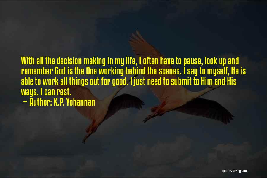 K.P. Yohannan Quotes: With All The Decision Making In My Life, I Often Have To Pause, Look Up And Remember God Is The