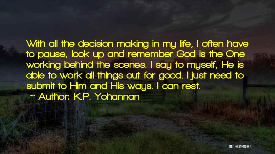 K.P. Yohannan Quotes: With All The Decision Making In My Life, I Often Have To Pause, Look Up And Remember God Is The