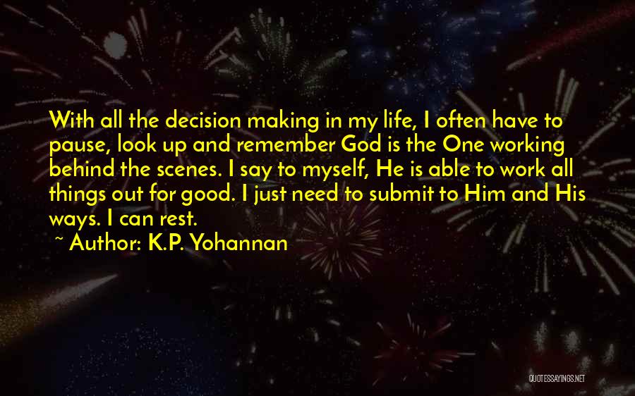 K.P. Yohannan Quotes: With All The Decision Making In My Life, I Often Have To Pause, Look Up And Remember God Is The