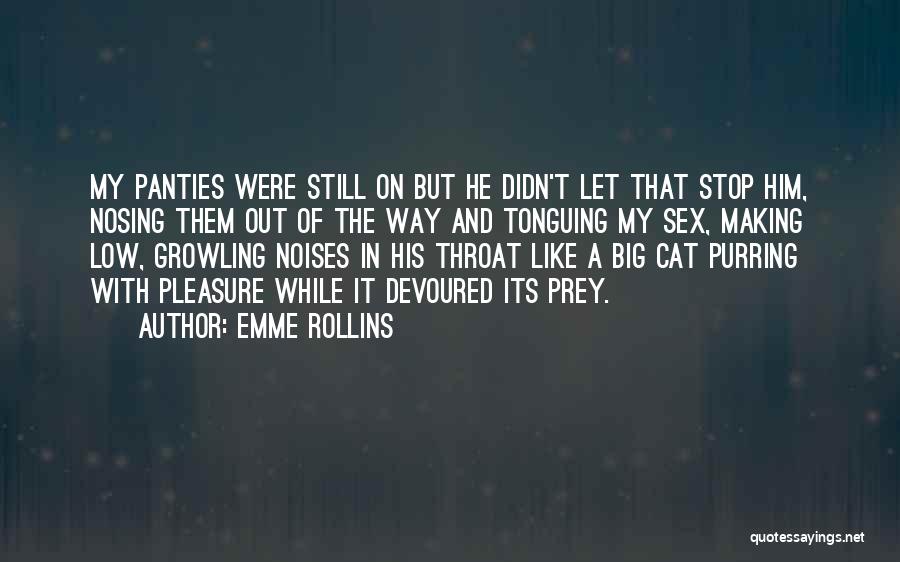 Emme Rollins Quotes: My Panties Were Still On But He Didn't Let That Stop Him, Nosing Them Out Of The Way And Tonguing