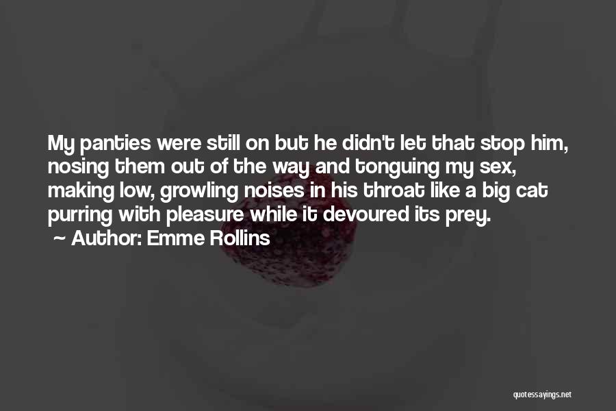 Emme Rollins Quotes: My Panties Were Still On But He Didn't Let That Stop Him, Nosing Them Out Of The Way And Tonguing