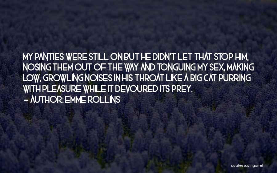 Emme Rollins Quotes: My Panties Were Still On But He Didn't Let That Stop Him, Nosing Them Out Of The Way And Tonguing