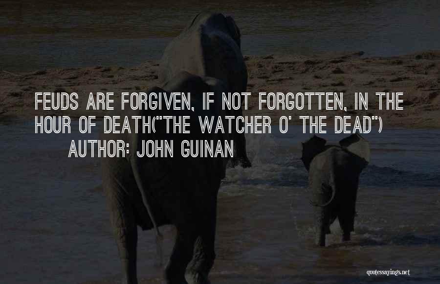 John Guinan Quotes: Feuds Are Forgiven, If Not Forgotten, In The Hour Of Death(the Watcher O' The Dead)